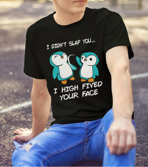 I Didn't Slap You I High Fived Your Face Penguin T-Shirt