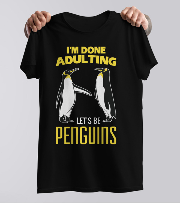 I'M DONE ADULTING LET'S BE PENGUINS T-Shirt