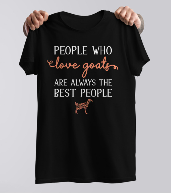 People Who Love Goats Are Always The Best People Love Goats Best People T-Shirt
