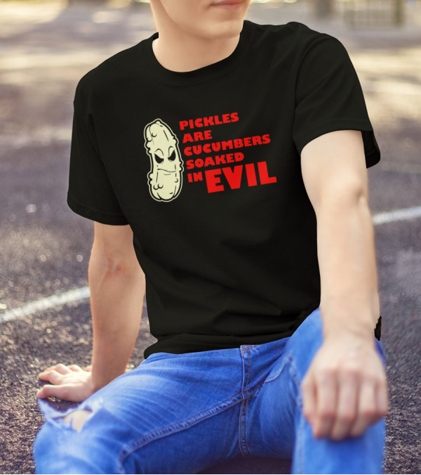 Pickles Are Cucumbers Soaked In Evil Funny Humor Geek T-Shirt