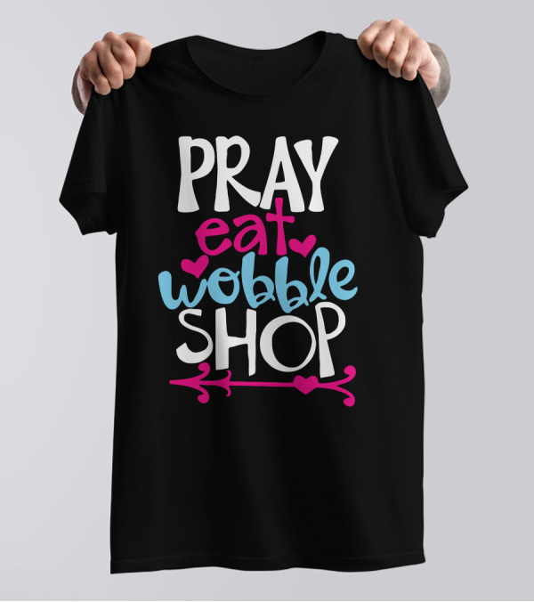 Pray Eat Wobble Shop Cool Funnypray T-Shirt