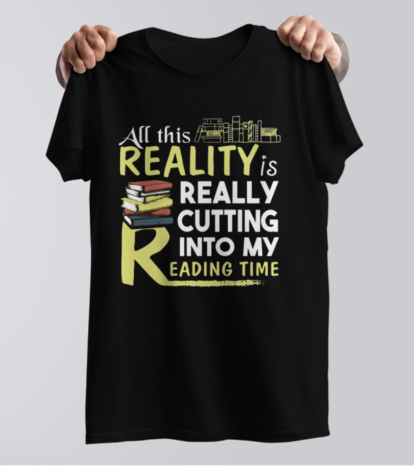 All This Reality Is Really Cutting Into My Reading Time Books T-Shirt