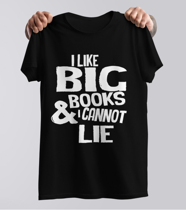 I Like Big Books And I Cannot Lie Reading T-Shirt