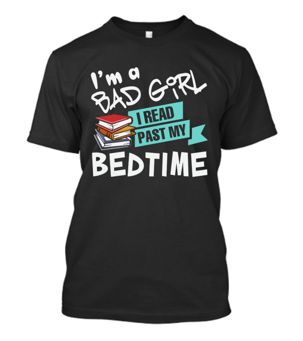 I'm A Bad Girl I Read Past My Bedtime T-Shirt