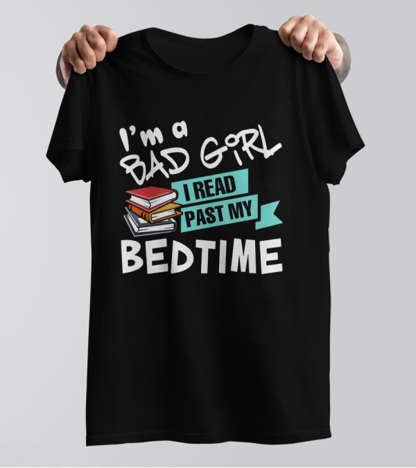 I'm A Bad Girl I Read Past My Bedtime T-Shirt