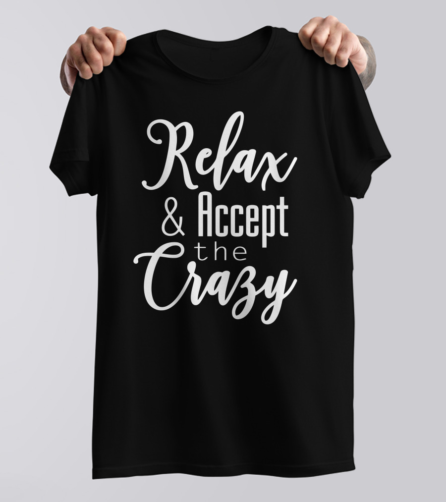 Relax And Accept The Crazy T-Shirt