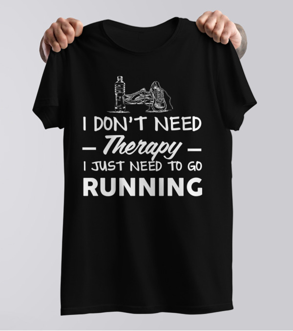 I Don't Need Therapy I Just Need To Go Running T-Shirt