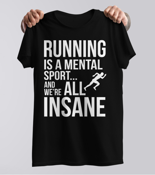 Running Is A Mental Sport And We're All Insane T-Shirt