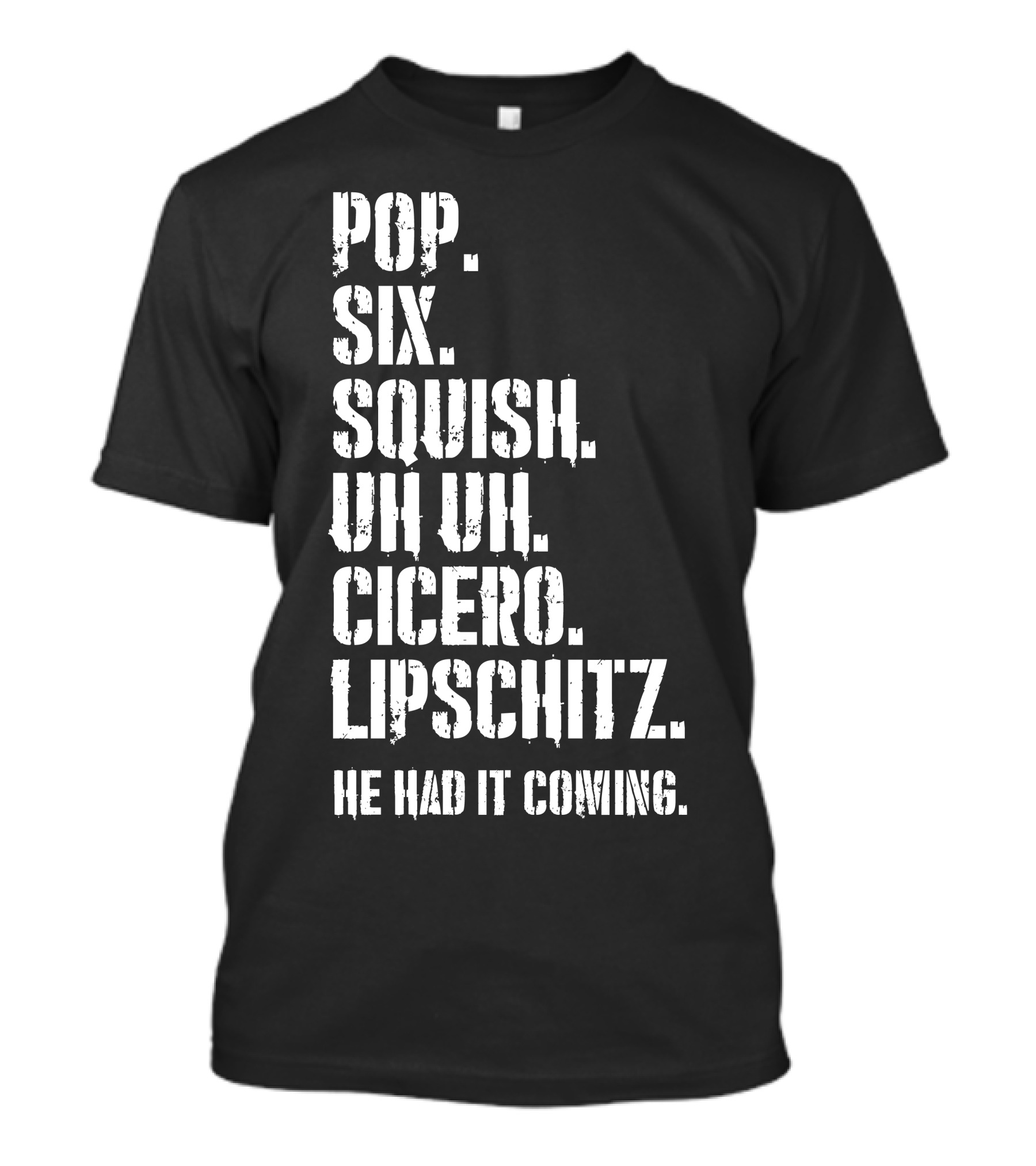 Chicago Musical Quotes Pop Six Squish Uh Uh Cicero Lipschitz He Had It Coming T-Shirt