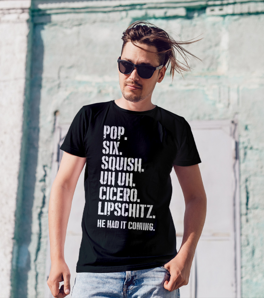 Chicago Musical Quotes Pop Six Squish Uh Uh Cicero Lipschitz He Had It Coming T-Shirt