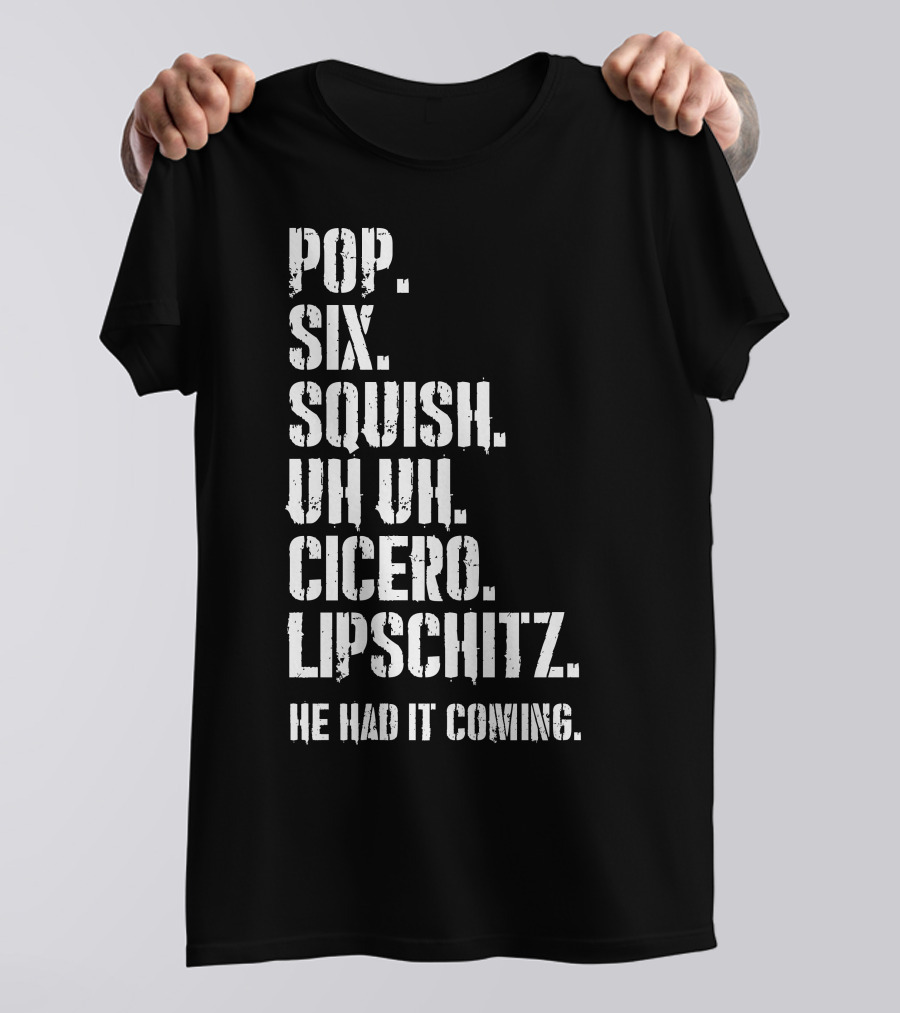 Chicago Musical Quotes Pop Six Squish Uh Uh Cicero Lipschitz He Had It Coming T-Shirt