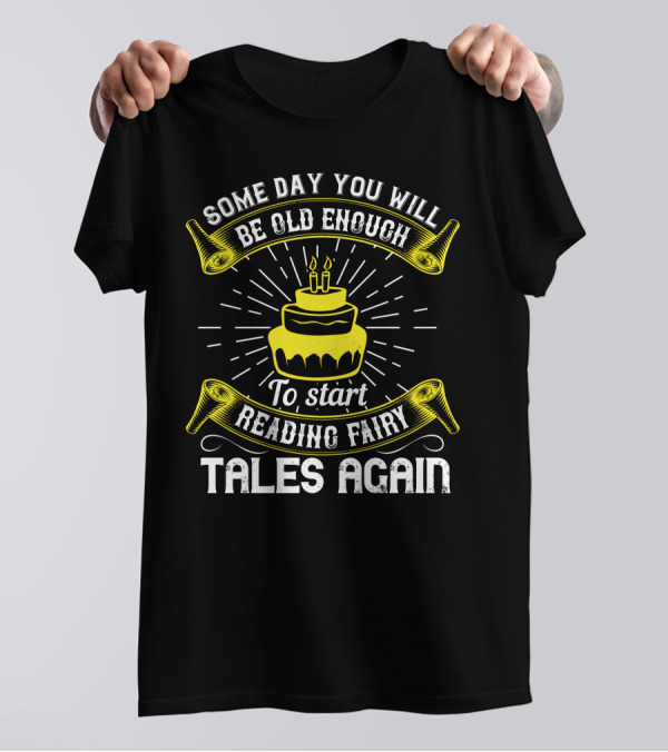 Some Day You Will Be Old Enough To Start Reading Fairy Tales Again Cake Candles T-Shirt
