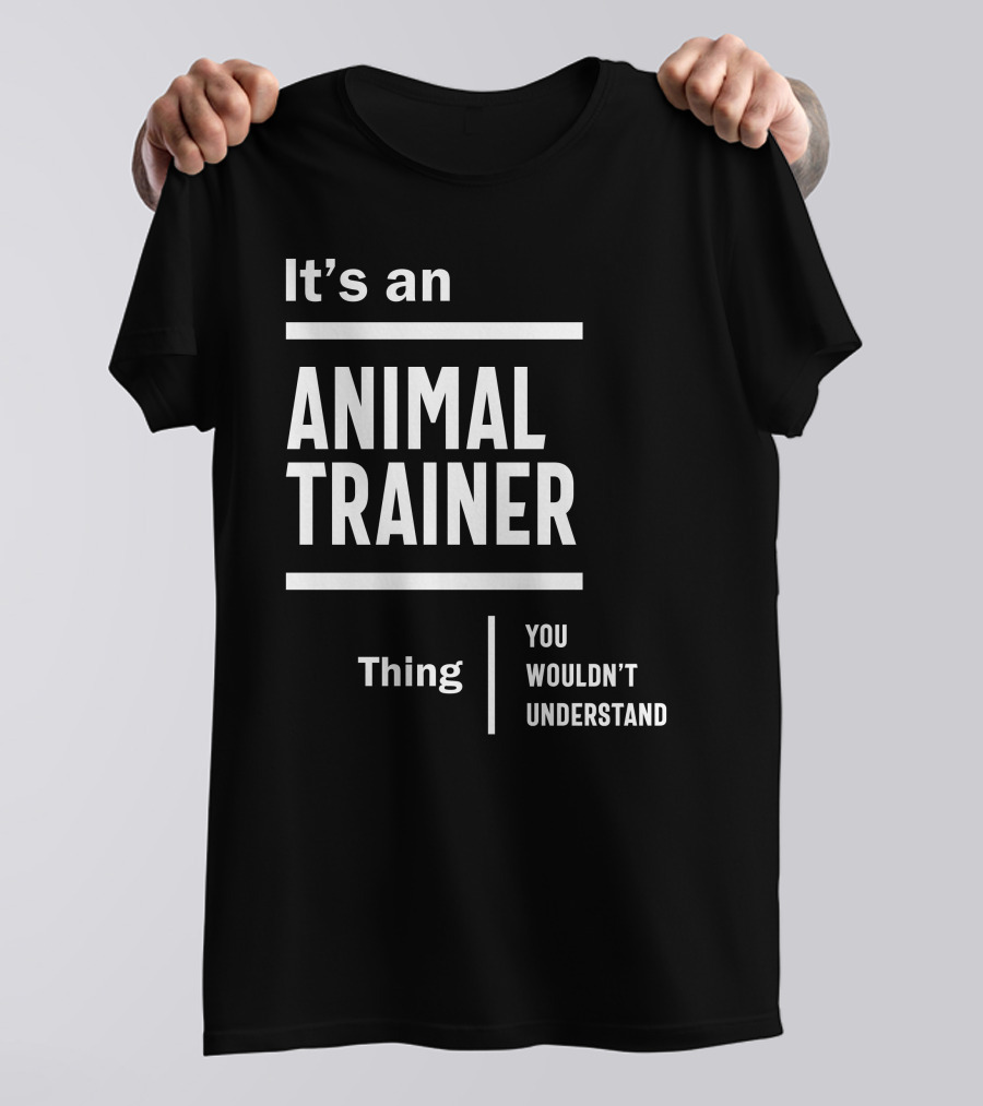 It's An Animal Trainer Thing You Wouldn't Understand T-Shirt