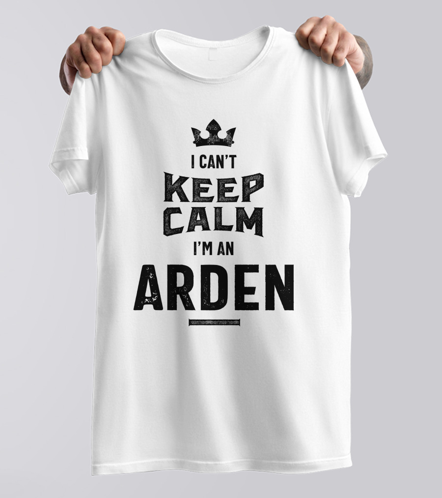 I Can't Keep Calm I'm An Arden T-Shirt