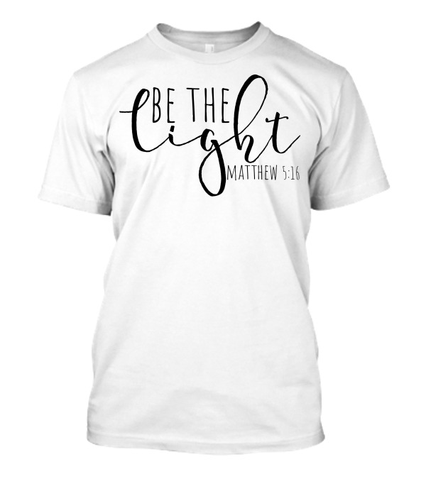Be The Light Matthew 5:16 Inspirational Christian Verse T-Shirt