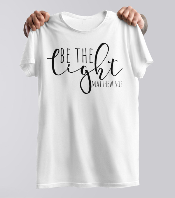 Be The Light Matthew 5:16 Inspirational Christian Verse T-Shirt