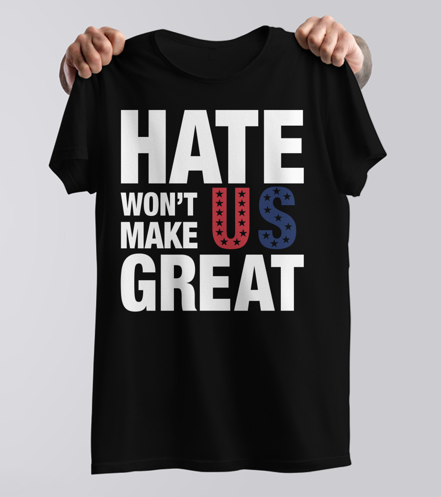 Hate Won't Make Us Great T-Shirt