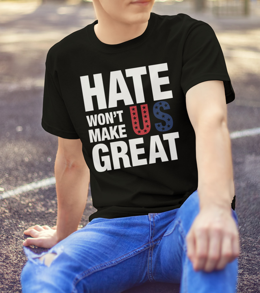 Hate Won't Make Us Great T-Shirt