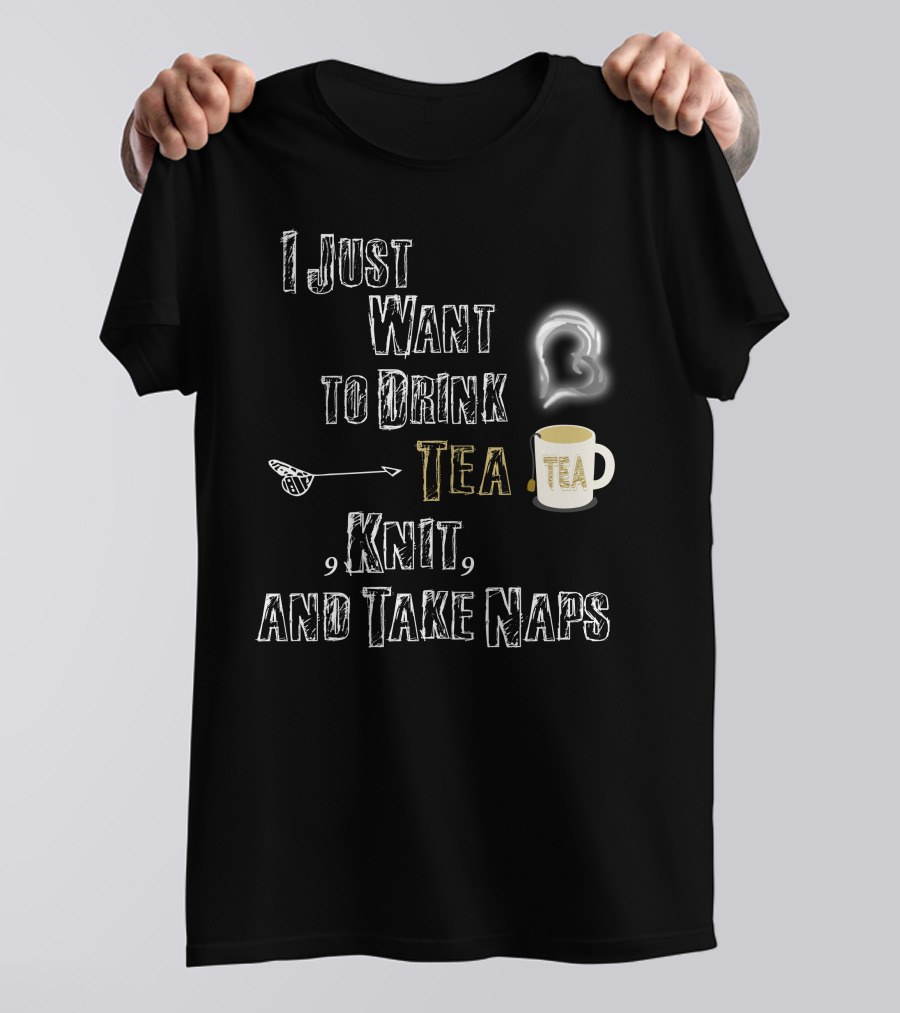 I Just Want To Drink Tea Tea Knit And Take Naps With Mug Bread And Arrow T-Shirt