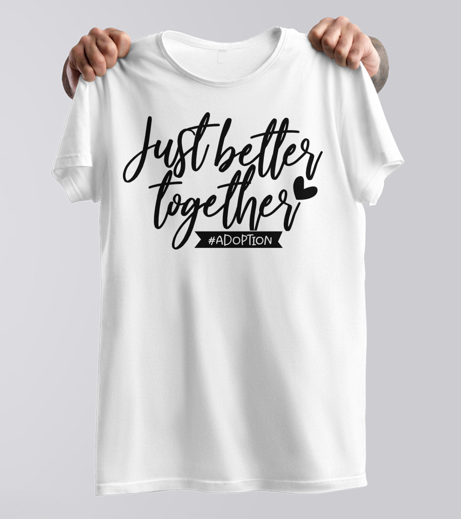 Just Better Together #Adoption T-Shirt