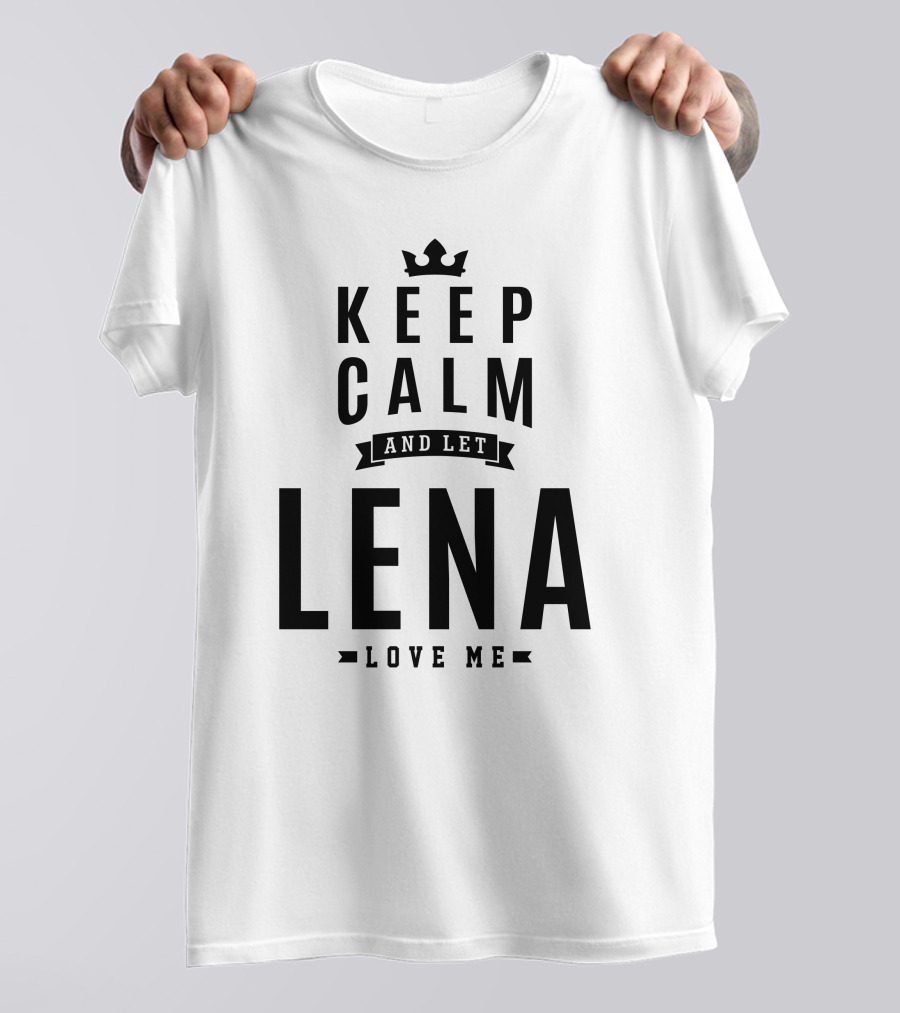 Keep Calm And Let Lena Love Me Birthday Personalized Name T-Shirt