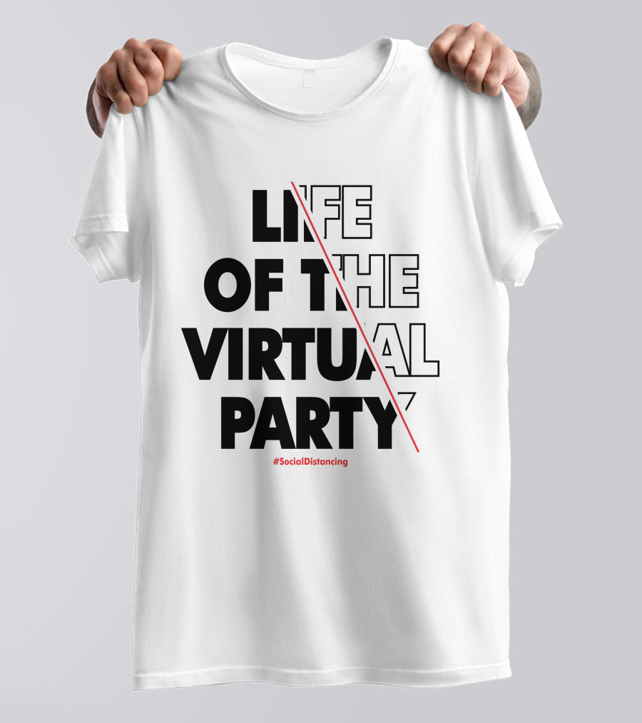 LIFE OF THE VIRTUAL PARTY #SocialDistancing T-Shirt
