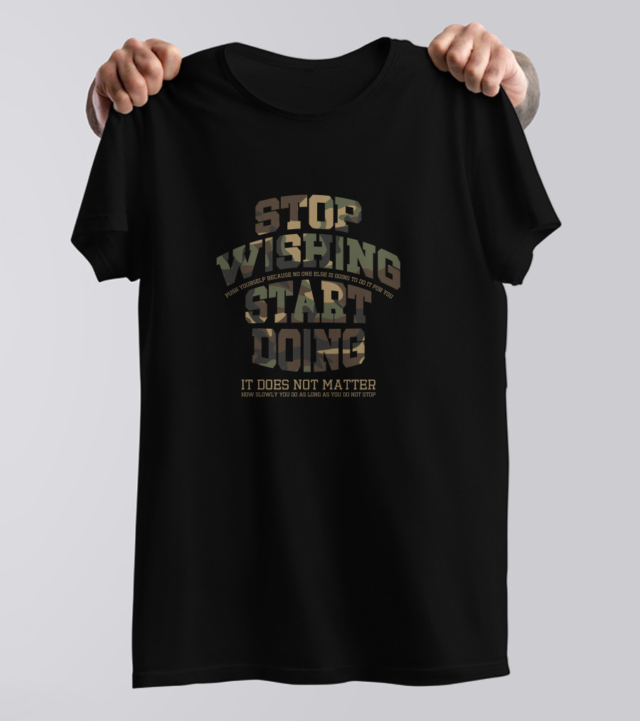Stop Wishing Start Doing It Does Not Matter How Slowly You Go As Long As You Do Not Stop T-Shirt