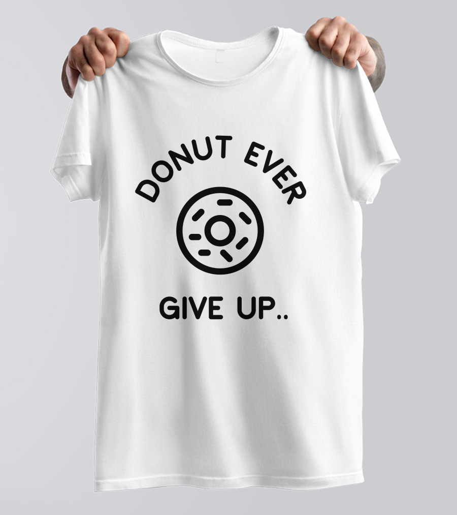 Donut Ever Give Up Men Women Kid Donut Lover T-Shirt