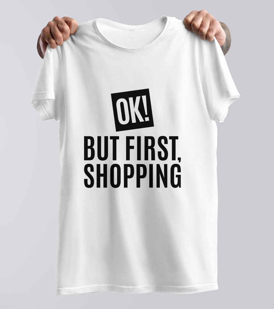 OK But First, Shopping T-Shirt