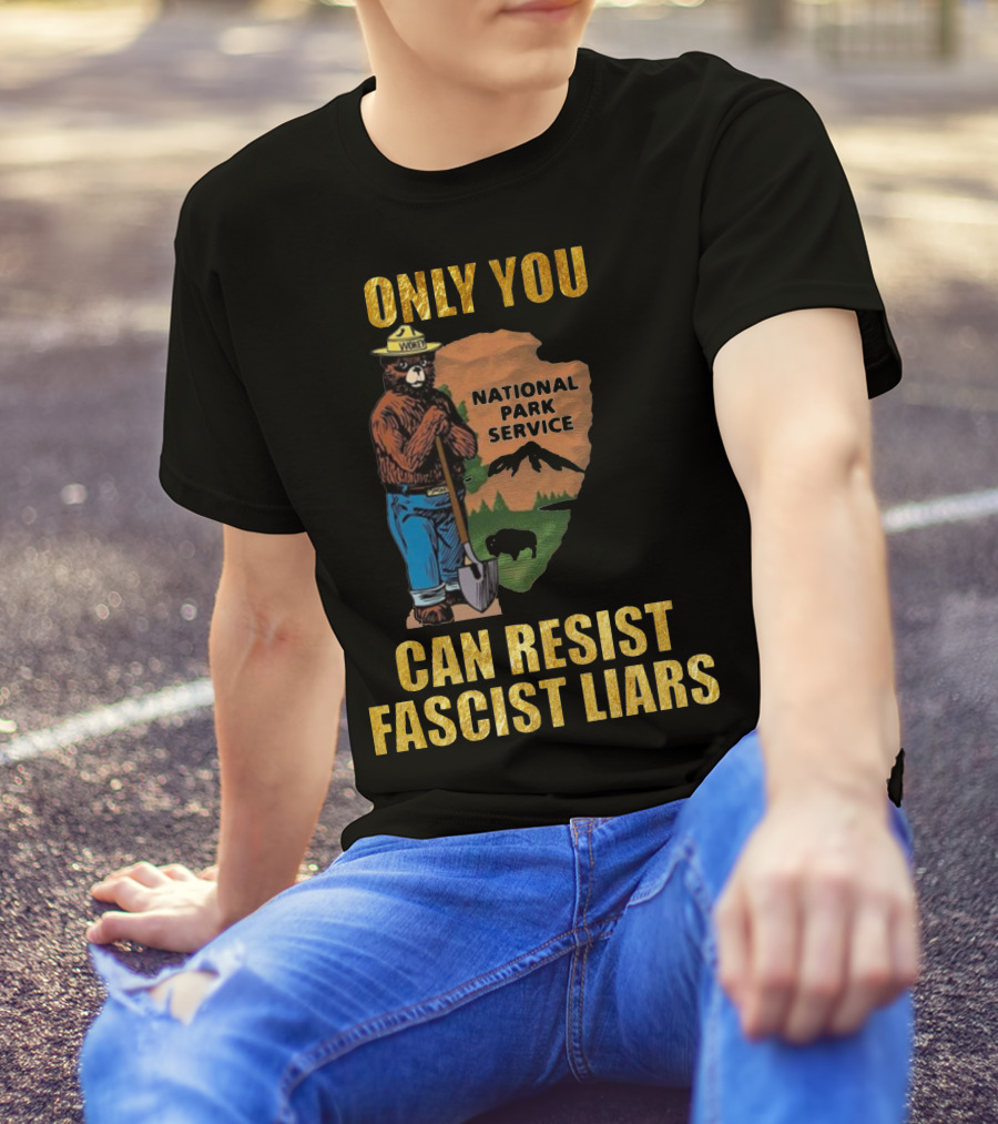 Only You Can Resist Fascist Liars National Park Service T-Shirt