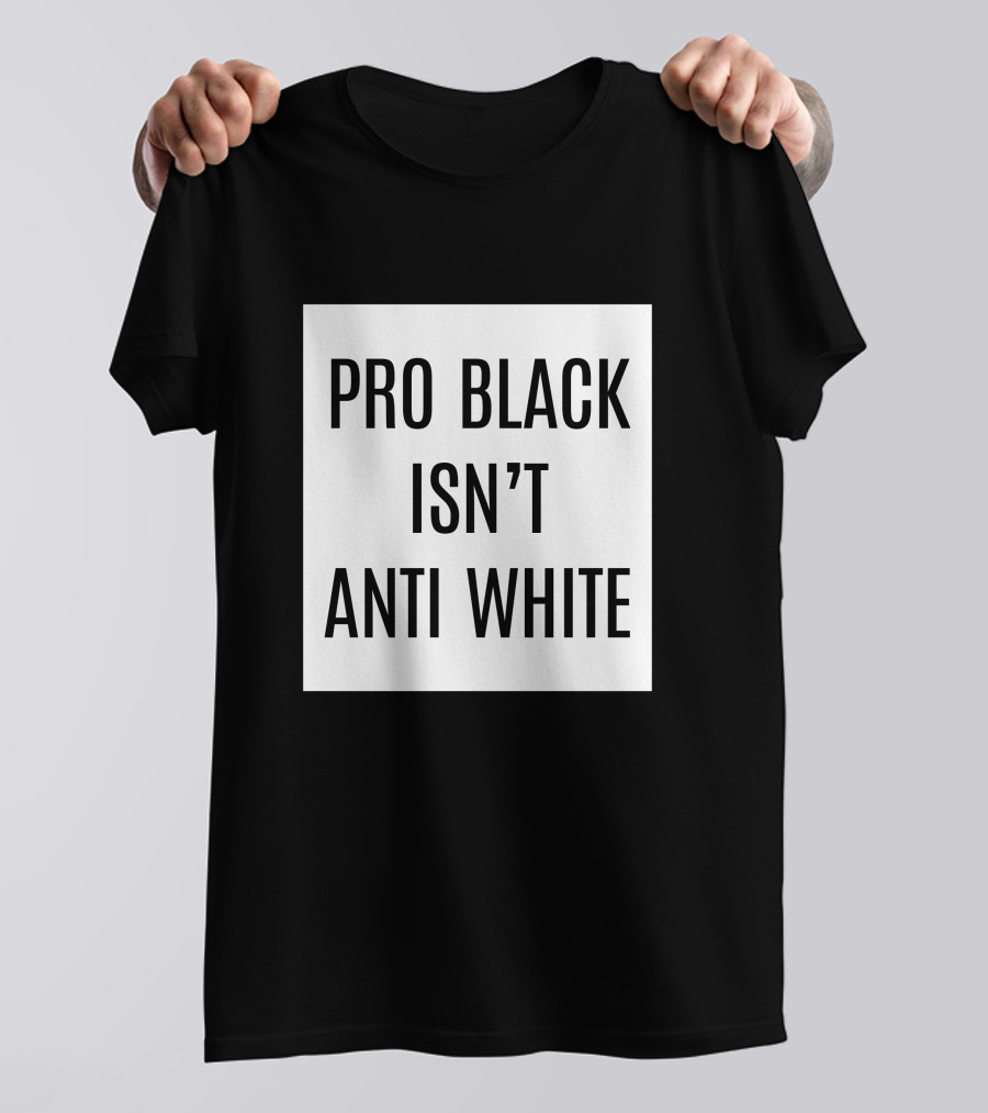 Pro Black Isn't Anti White T-Shirt