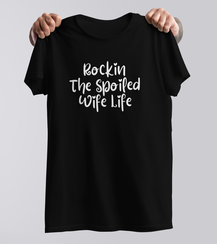 Rockin The Spoiled Wife Life T-Shirt