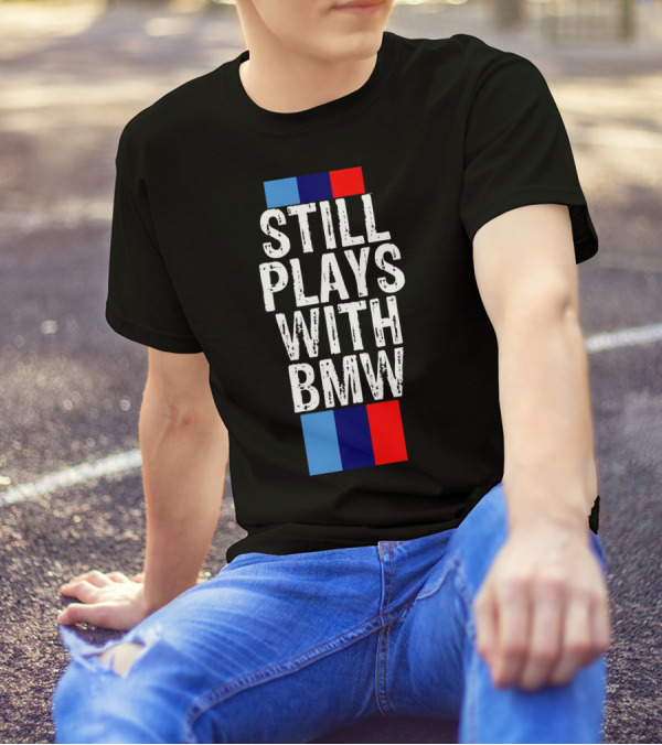 STILL PLAYS WITH BMW T-Shirt
