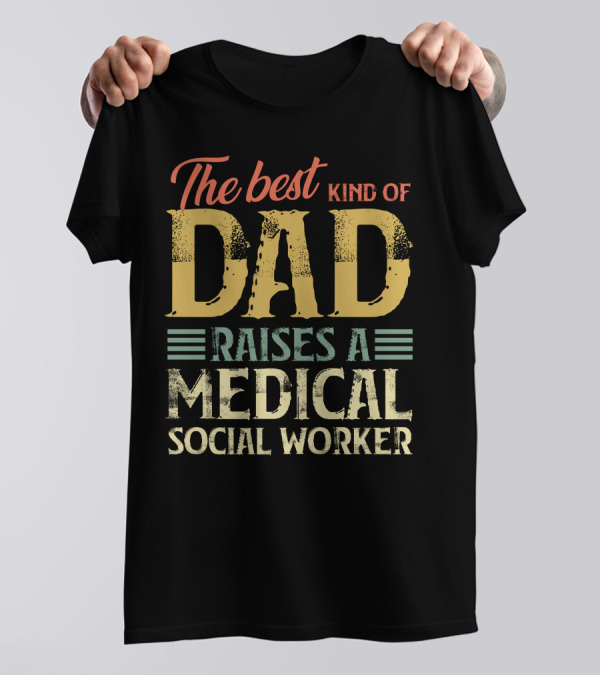 The Best Kind Of Dad Raises A Medical Social Worker T-Shirt