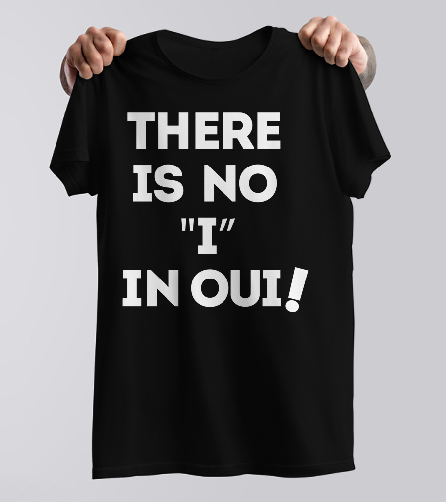 THERE IS NO I IN OUI T-Shirt