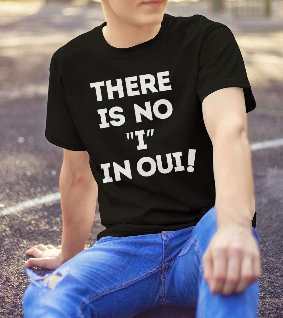 THERE IS NO I IN OUI T-Shirt