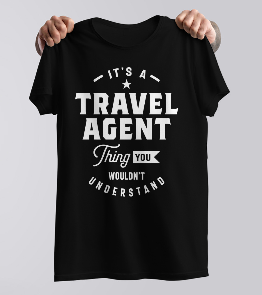 It's A Travel Agent Thing You Wouldn't Understand T-Shirt