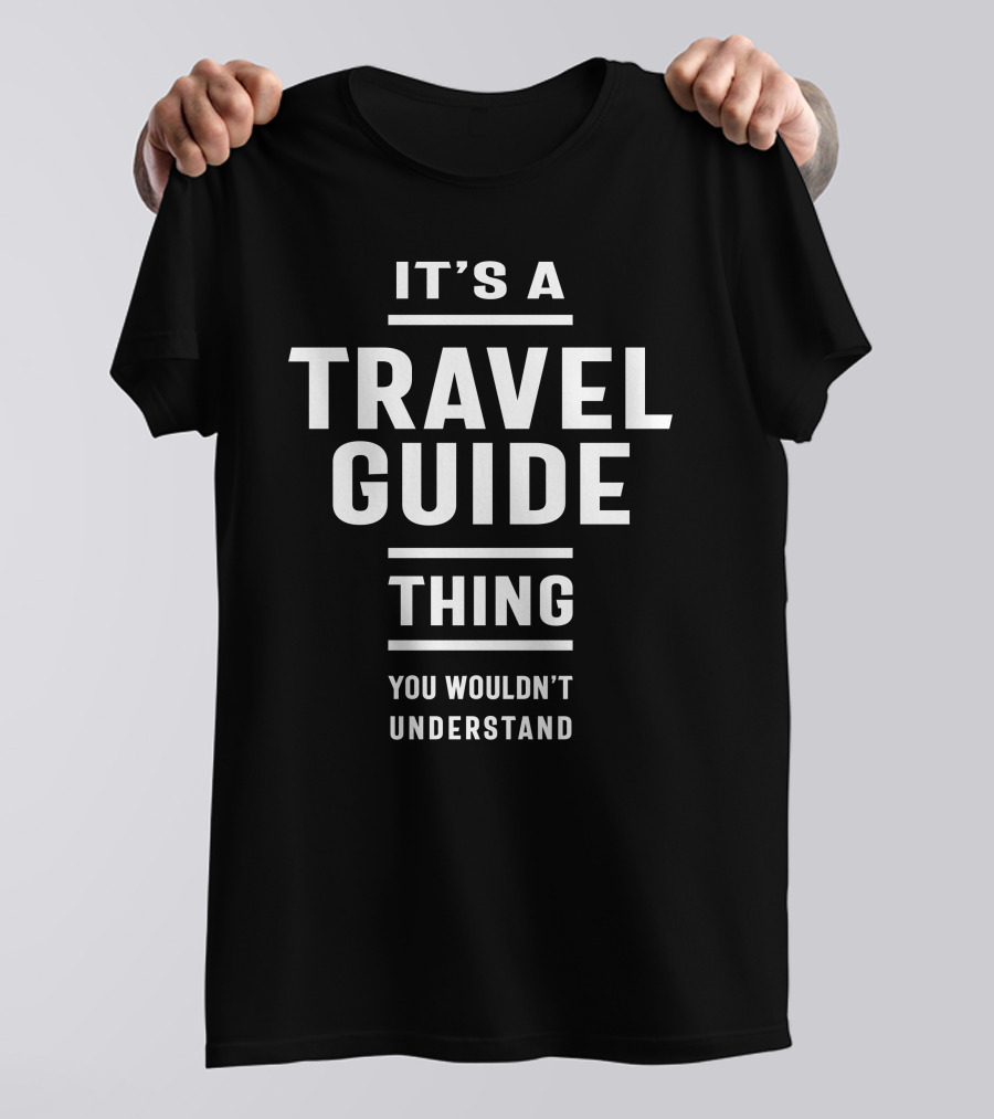 It's A Travel Guide Thing You Wouldn't Understand T-Shirt