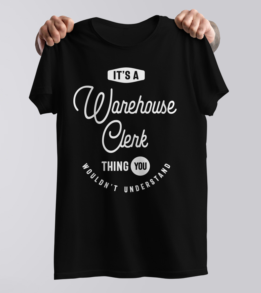 It’s A Warehouse Clerk Thing You Wouldn't Understand T-Shirt