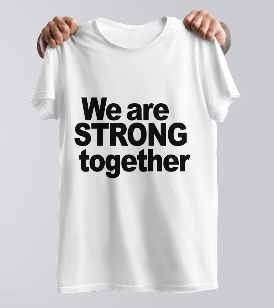 We Are Strong Together Unity Empowerment Message T-Shirt