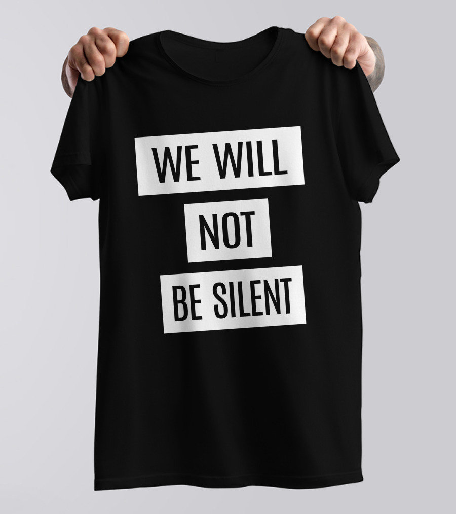 We Will Not Be Silent T-Shirt
