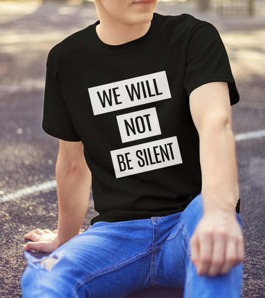 We Will Not Be Silent T-Shirt