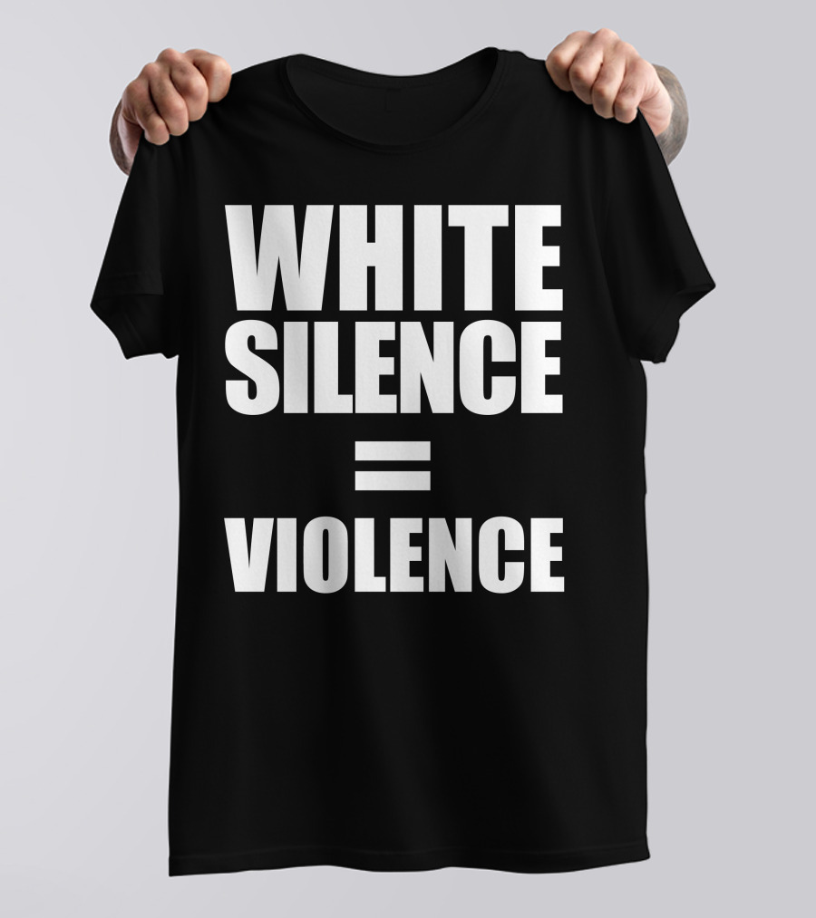 WHITE SILENCE EQUALS VIOLENCE T-Shirt