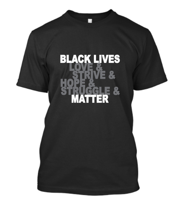 BLACK LIVES LOVE And STRIVE And HOPE And STRUGGLE And MATTER T-Shirt