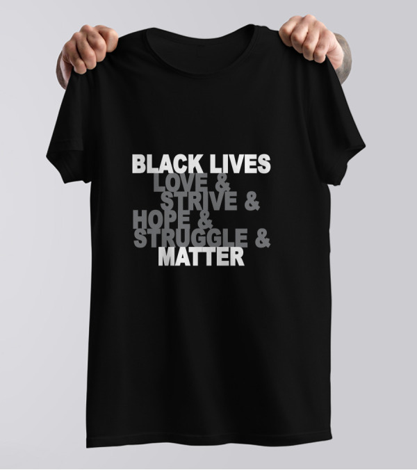 BLACK LIVES LOVE And STRIVE And HOPE And STRUGGLE And MATTER T-Shirt