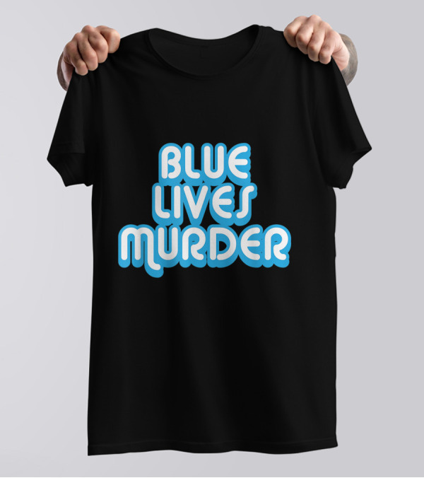 Blue Lives Murder T-Shirt