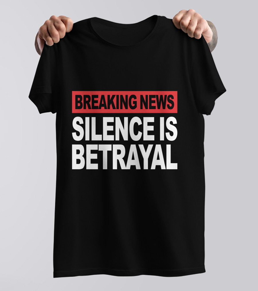 Breaking News Silence Is Betrayal T-Shirt