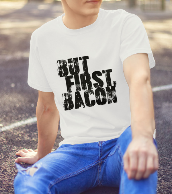 But First Bacon T-Shirt