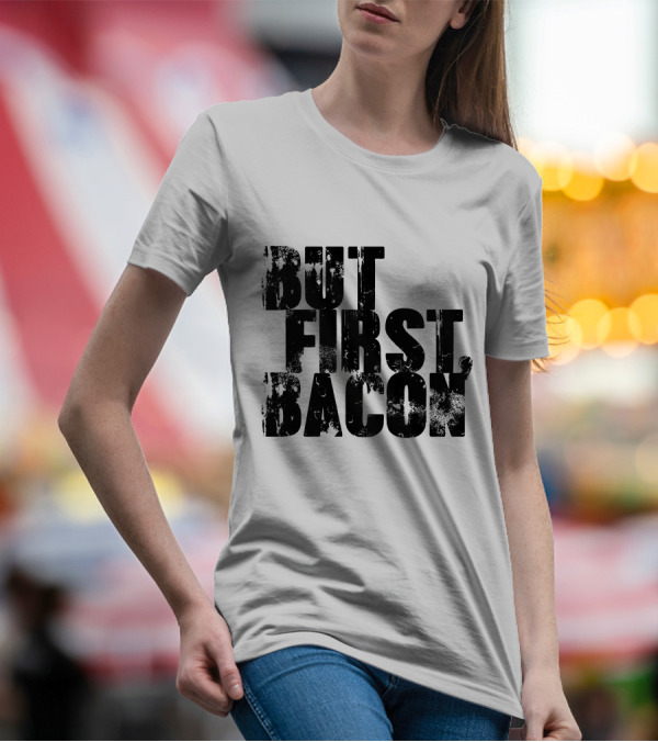 But First Bacon T-Shirt
