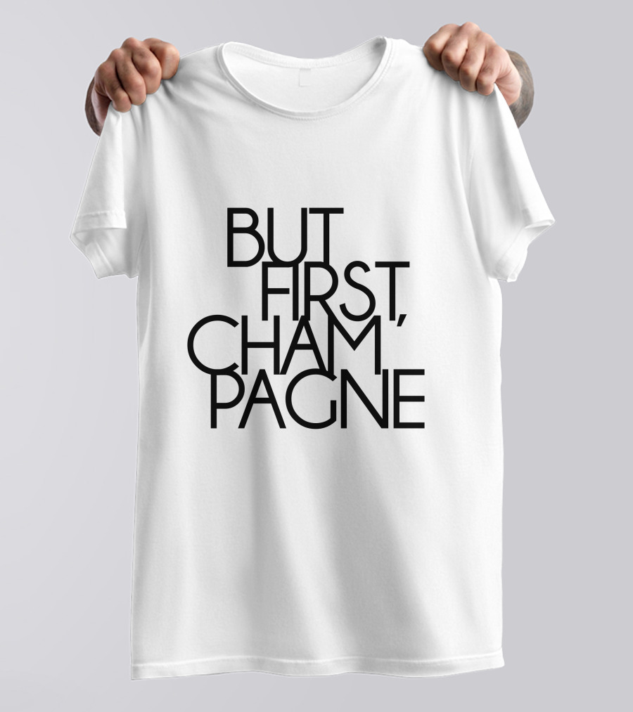 BUT FIRST, CHAM'PAGNE T-Shirt